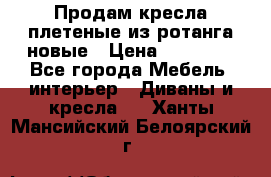 Продам кресла плетеные из ротанга новые › Цена ­ 15 000 - Все города Мебель, интерьер » Диваны и кресла   . Ханты-Мансийский,Белоярский г.